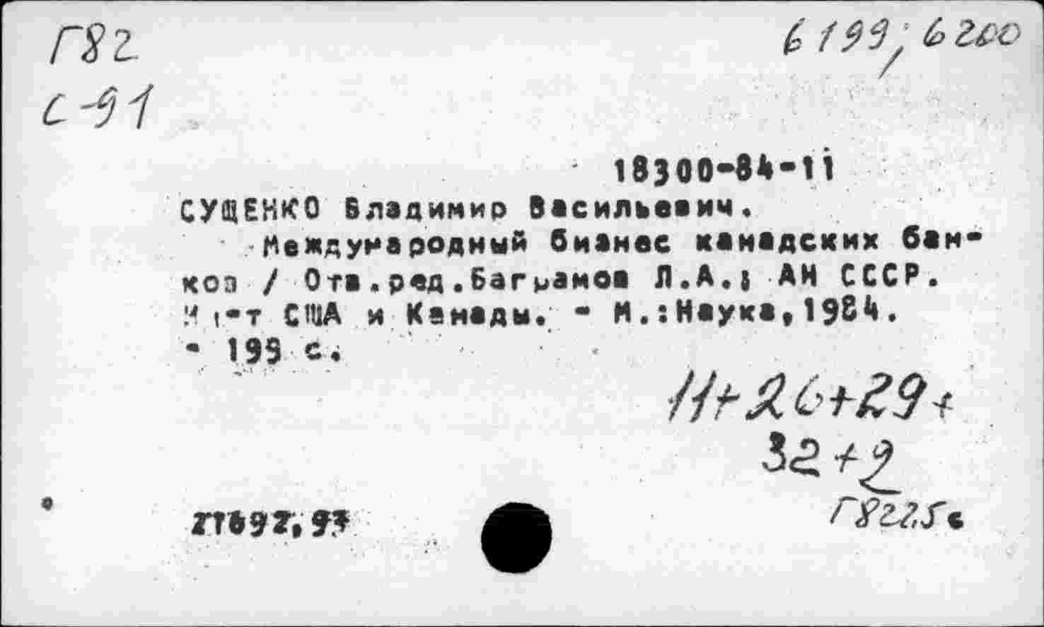 ﻿rsi.

£	£ гж>
18300-8Й-П СУЩЕНКО Владимир Васильевич. Международный бизнес канадских бам-коз / Ота.ред.Ваграмов Л.А.» АН СССР. Ист США и Кемады. - И. :Наука, 19S<».
- 195 с.
n»9T,f?